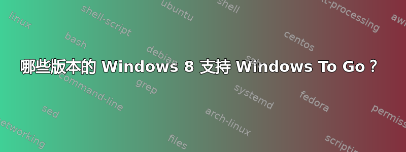 哪些版本的 Windows 8 支持 Windows To Go？