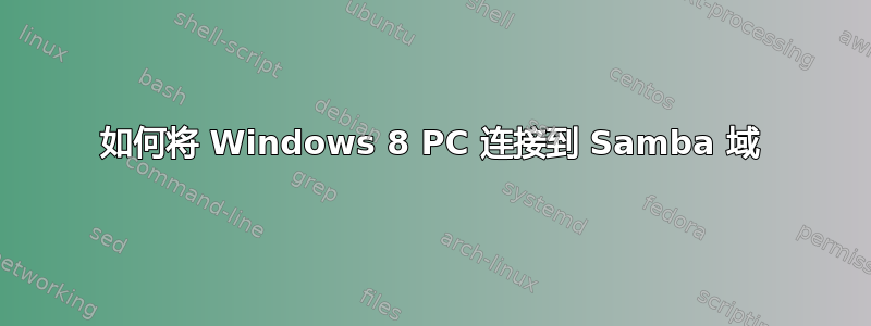 如何将 Windows 8 PC 连接到 Samba 域