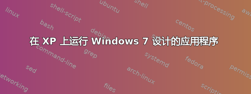 在 XP 上运行 Windows 7 设计的应用程序