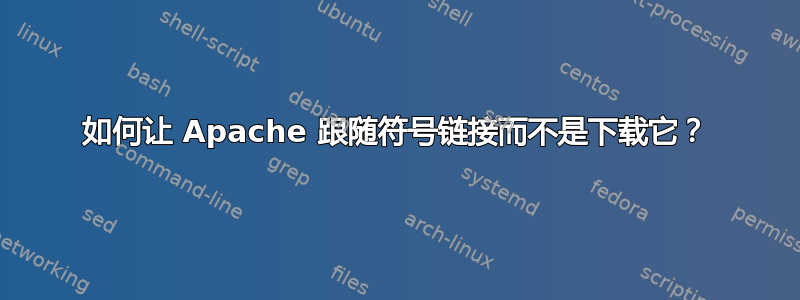 如何让 Apache 跟随符号链接而不是下载它？