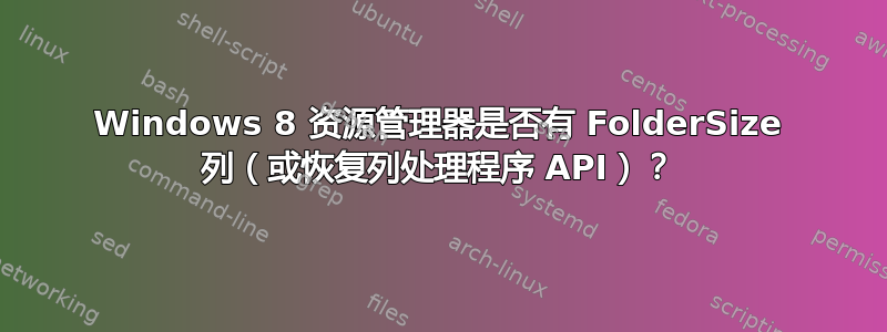 Windows 8 资源管理器是否有 FolderSize 列（或恢复列处理程序 API）？