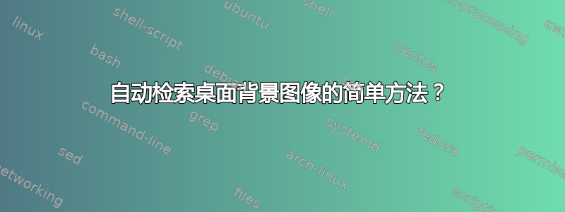 自动检索桌面背景图像的简单方法？