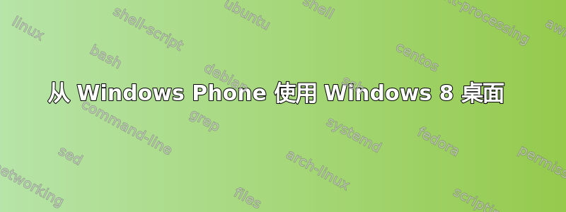 从 Windows Phone 使用 Windows 8 桌面 