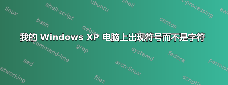 我的 Windows XP 电脑上出现符号而不是字符