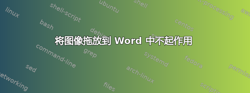 将图像拖放到 Word 中不起作用