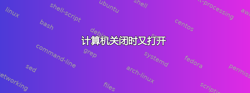 计算机关闭时又打开