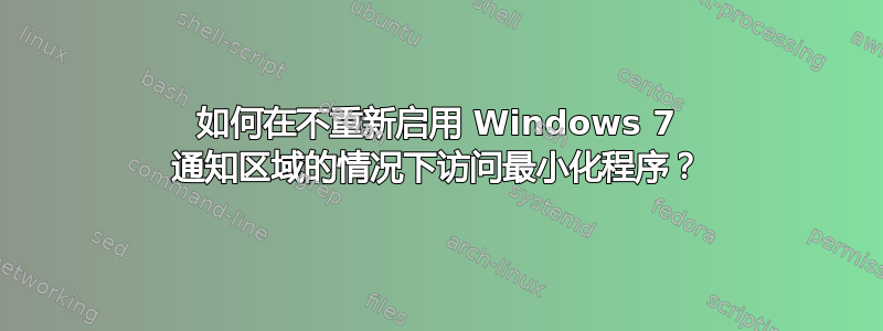 如何在不重新启用 Windows 7 通知区域的情况下访问最小化程序？