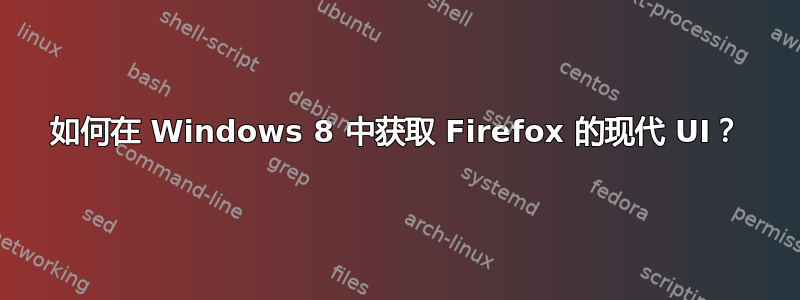 如何在 Windows 8 中获取 Firefox 的现代 UI？