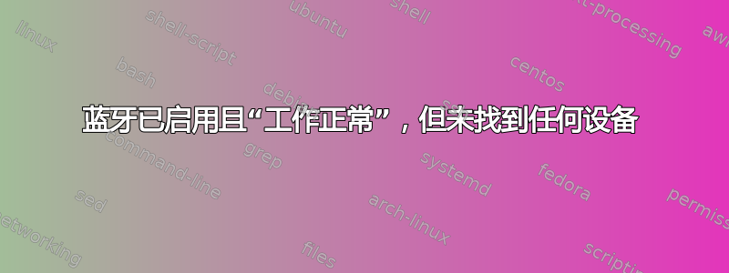 蓝牙已启用且“工作正常”，但未找到任何设备