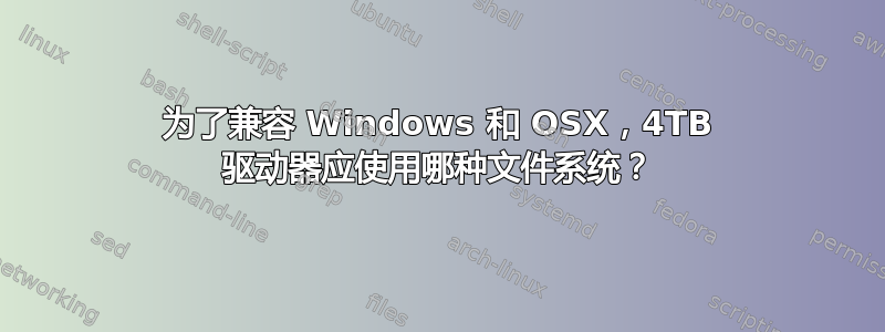 为了兼容 Windows 和 OSX，4TB 驱动器应使用哪种文件系统？