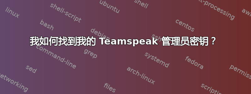 我如何找到我的 Teamspeak 管理员密钥？