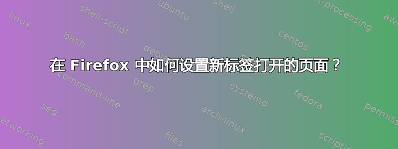 在 Firefox 中如何设置新标签打开的页面？