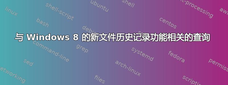 与 Windows 8 的新文件历史记录功能相关的查询