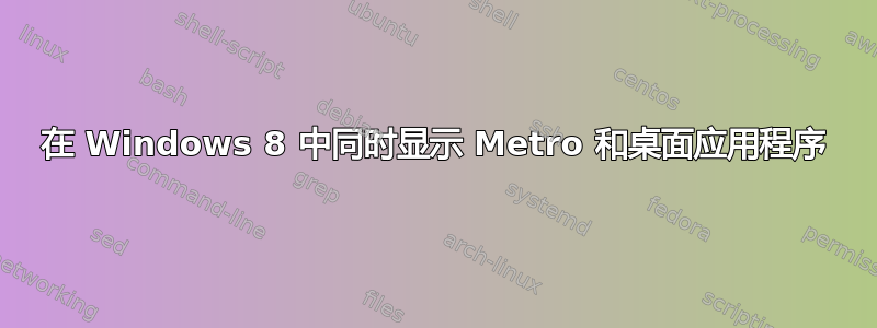 在 Windows 8 中同时显示 Metro 和桌面应用程序