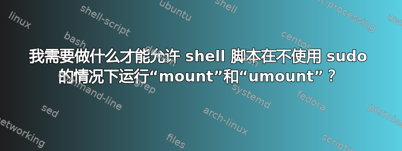 我需要做什么才能允许 shell 脚本在不使用 sudo 的情况下运行“mount”和“umount”？