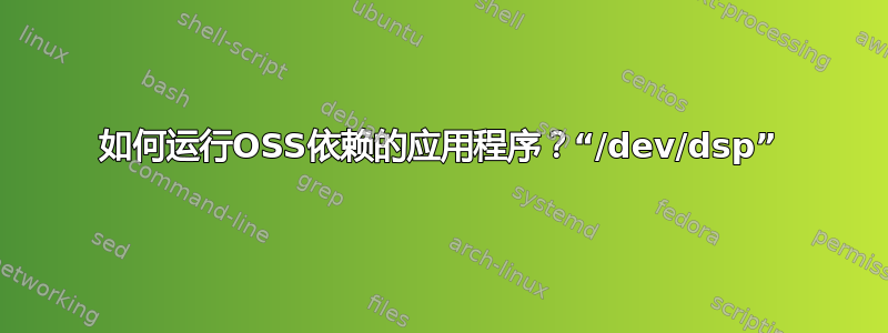 如何运行OSS依赖的应用程序？“/dev/dsp”