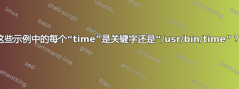 这些示例中的每个“time”是关键字还是“/usr/bin/time”？