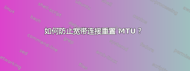 如何防止宽带连接重置 MTU？