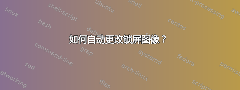 如何自动更改锁屏图像？