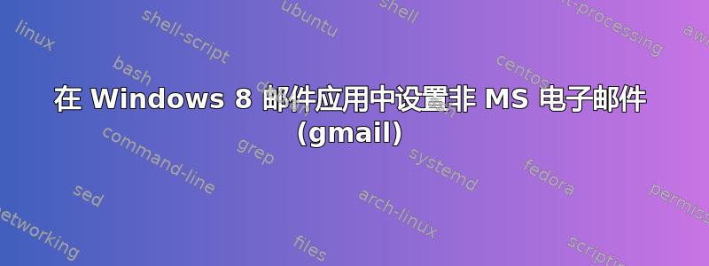 在 Windows 8 邮件应用中设置非 MS 电子邮件 (gmail)