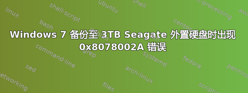 Windows 7 备份至 3TB Seagate 外置硬盘时出现 0x8078002A 错误