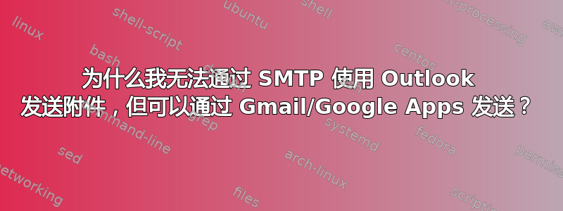 为什么我无法通过 SMTP 使用 Outlook 发送附件，但可以通过 Gmail/Google Apps 发送？