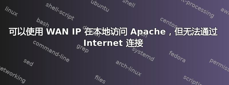 可以使用 WAN IP 在本地访问 Apache，但无法通过 Internet 连接