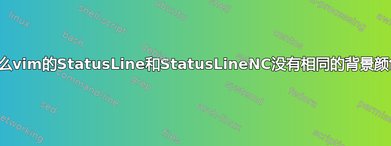 为什么vim的StatusLine和StatusLineNC没有相同的背景颜色？