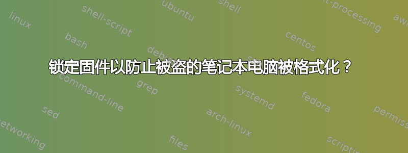 锁定固件以防止被盗的笔记本电脑被格式化？