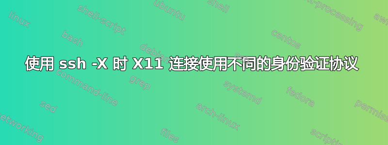 使用 ssh -X 时 X11 连接使用不同的身份验证协议