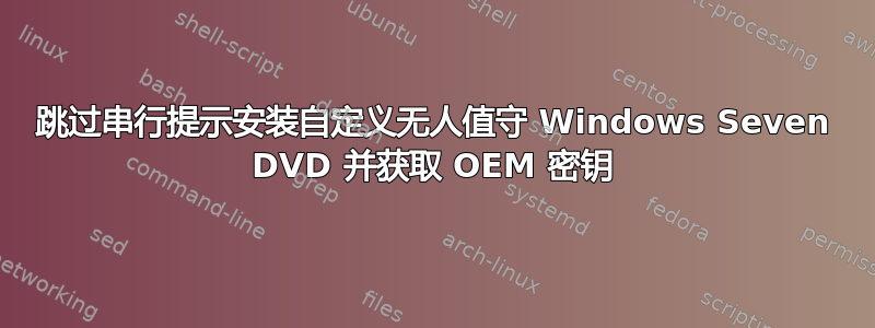 跳过串行提示安装自定义无人值守 Windows Seven DVD 并获取 OEM 密钥