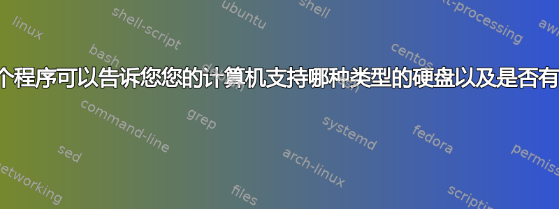 是否有一个程序可以告诉您您的计算机支持哪种类型的硬盘以及是否有可用端口 