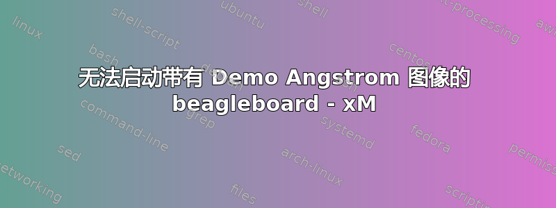 无法启动带有 Demo Angstrom 图像的 beagleboard - xM