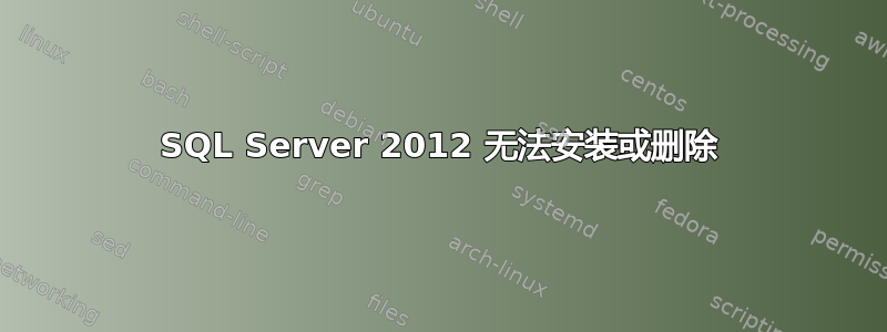 SQL Server 2012 无法安装或删除