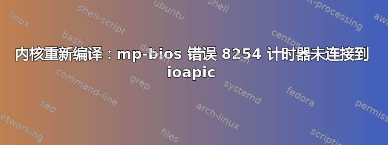 内核重新​​编译：mp-bios 错误 8254 计时器未连接到 ioapic