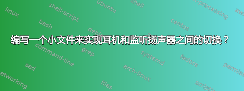 编写一个小文件来实现耳机和监听扬声器之间的切换？