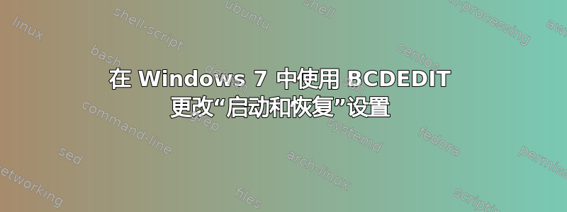 在 Windows 7 中使用 BCDEDIT 更改“启动和恢复”设置