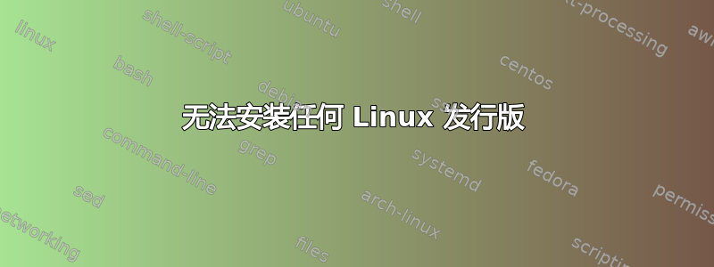 无法安装任何 Linux 发行版