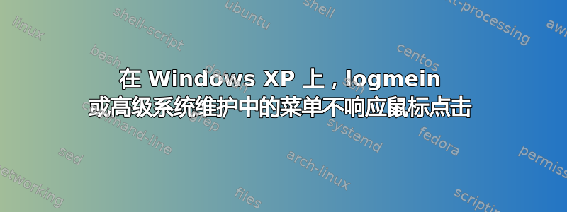 在 Windows XP 上，logmein 或高级系统维护中的菜单不响应鼠标点击