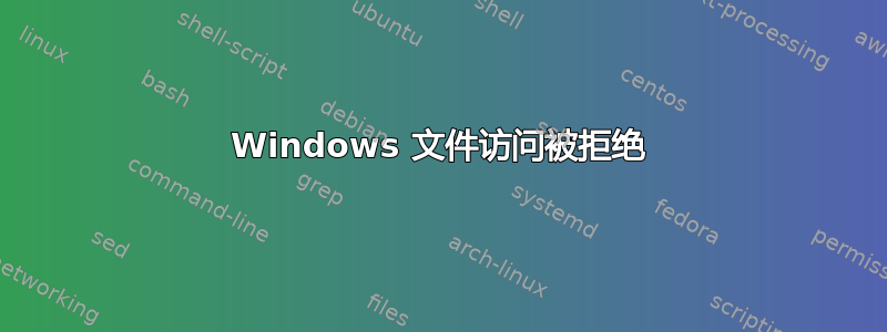 Windows 文件访问被拒绝