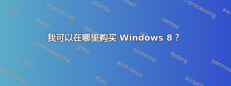 我可以在哪里购买 Windows 8？