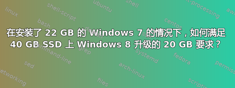 在安装了 22 GB 的 Windows 7 的情况下，如何满足 40 GB SSD 上 Windows 8 升级的 20 GB 要求？