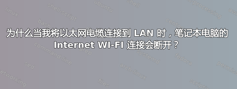 为什么当我将以太网电缆连接到 LAN 时，笔记本电脑的 Internet WI-FI 连接会断开？