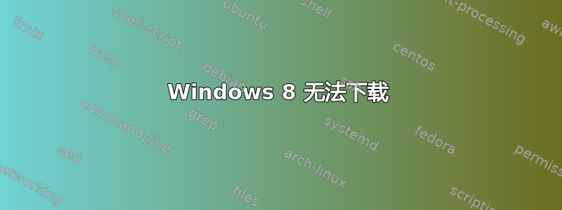 Windows 8 无法下载