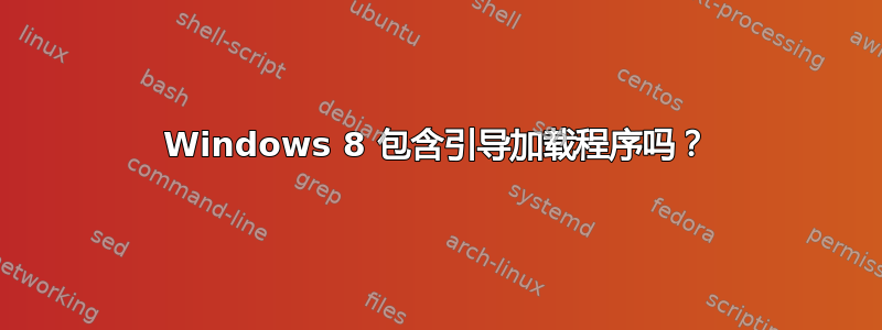 Windows 8 包含引导加载程序吗？