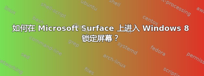 如何在 Microsoft Surface 上进入 Windows 8 锁定屏幕？