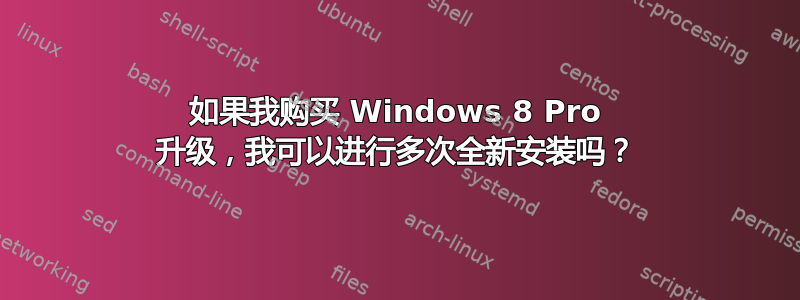 如果我购买 Windows 8 Pro 升级，我可以进行多次全新安装吗？