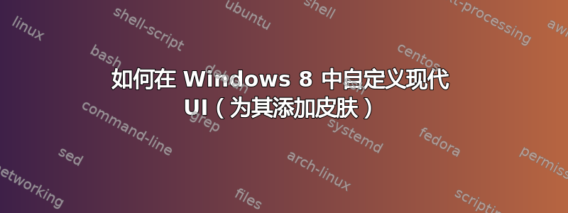 如何在 Windows 8 中自定义现代 UI（为其添加皮肤）