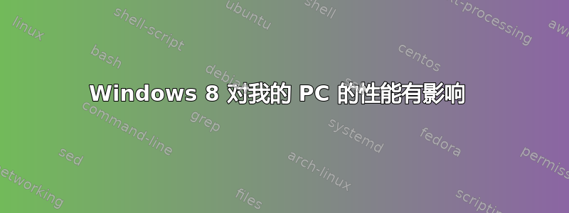 Windows 8 对我的 PC 的性能有影响 