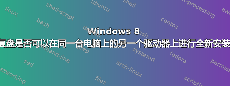 Windows 8 恢复盘是否可以在同一台电脑上的另一个驱动器上进行全新安装？